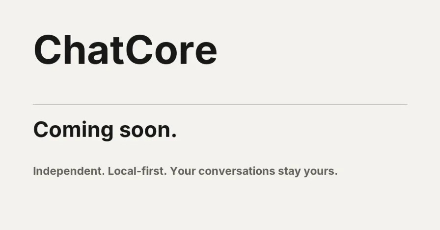 ChatCore — Coming soon. Independent. Local-first. Your conversations stay yours.